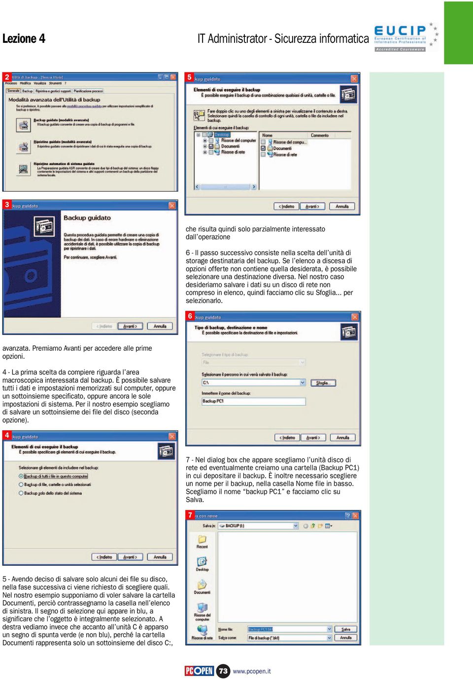 Nel nostro caso desideriamo salvare i dati su un disco di rete non compreso in elenco, quindi facciamo clic su Sfoglia... per selezionarlo. 6 avanzata. Premiamo Avanti per accedere alle prime opzioni.