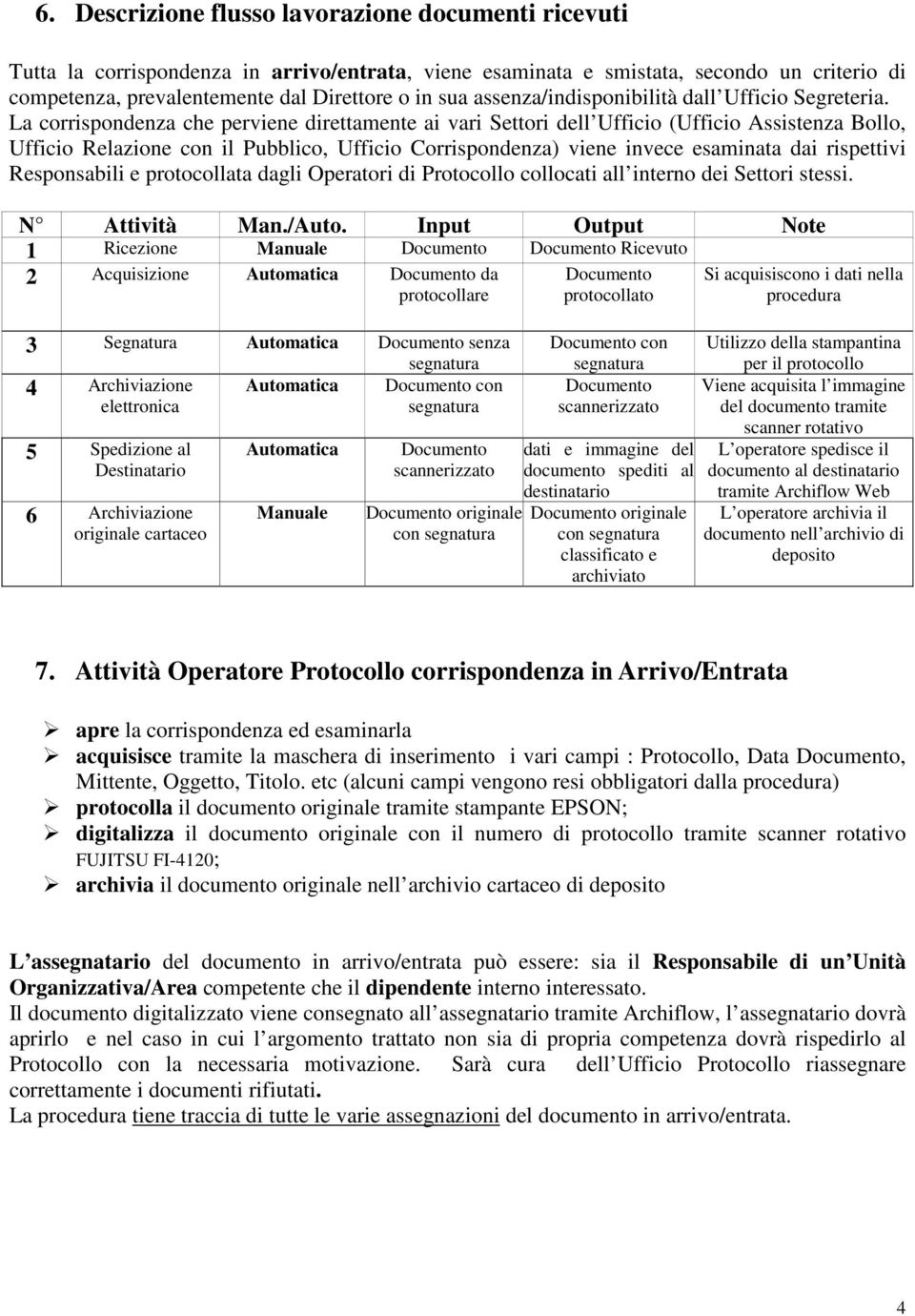 La corrispondenza che perviene direttamente ai vari Settori dell Ufficio (Ufficio Assistenza Bollo, Ufficio Relazione con il Pubblico, Ufficio Corrispondenza) viene invece esaminata dai rispettivi