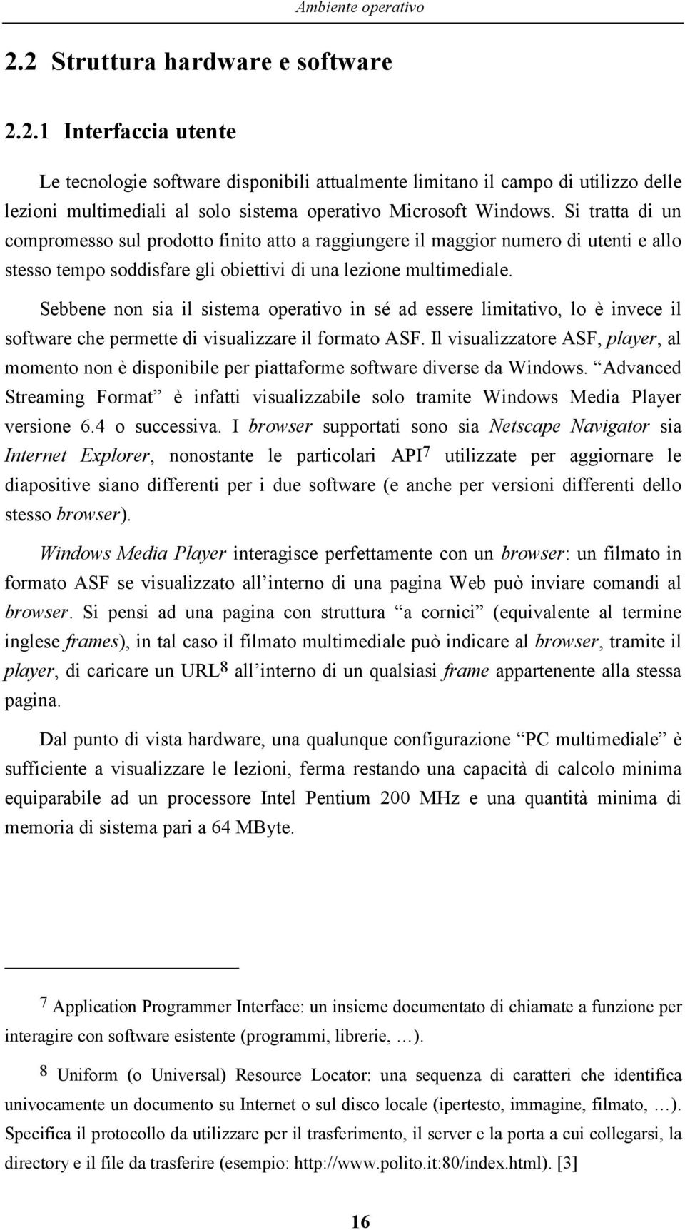 Sebbene non sia il sistema operativo in sé ad essere limitativo, lo è invece il software che permette di visualizzare il formato ASF.