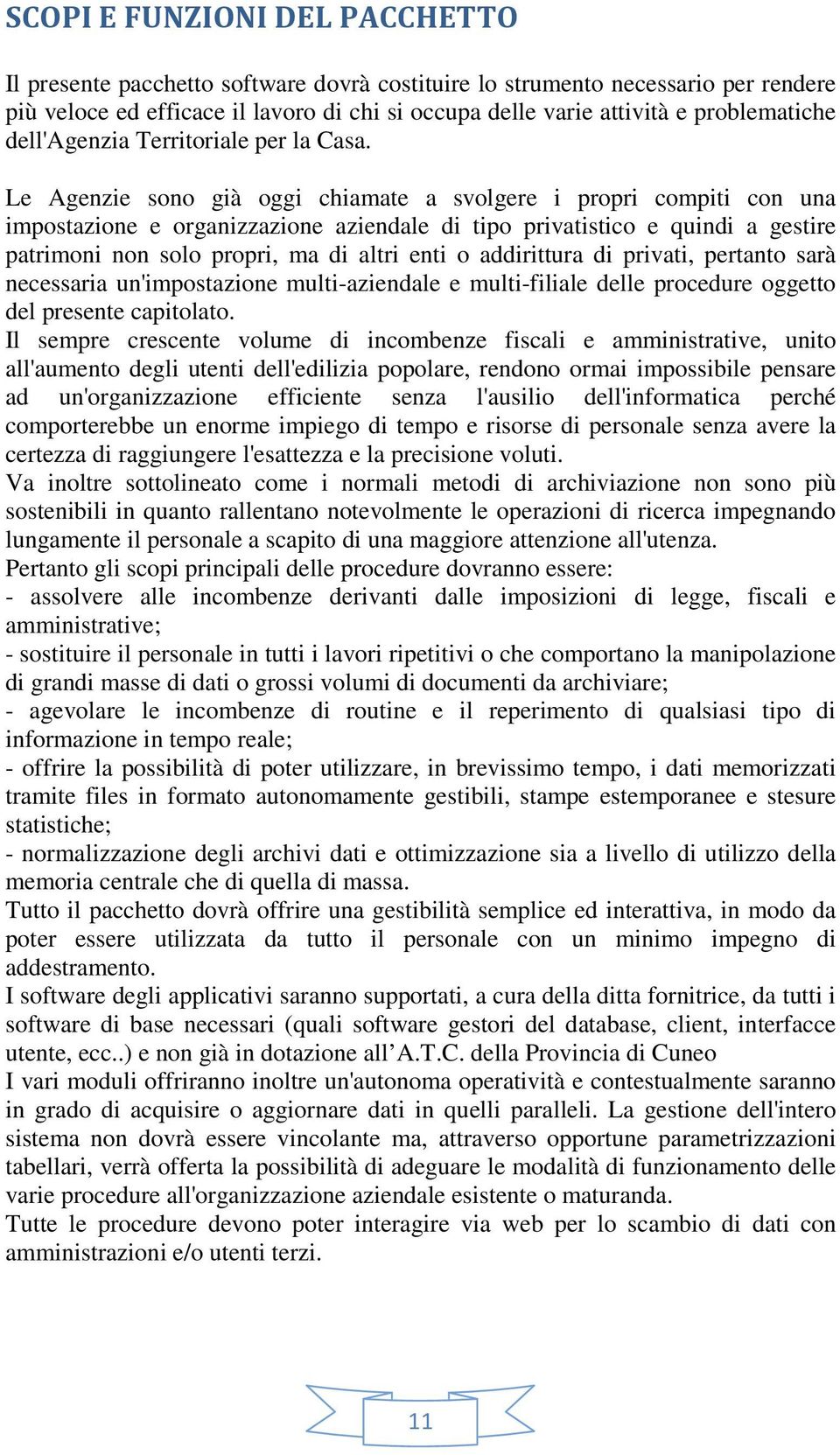 Le Agenzie sono già oggi chiamate a svolgere i propri compiti con una impostazione e organizzazione aziendale di tipo privatistico e quindi a gestire patrimoni non solo propri, ma di altri enti o