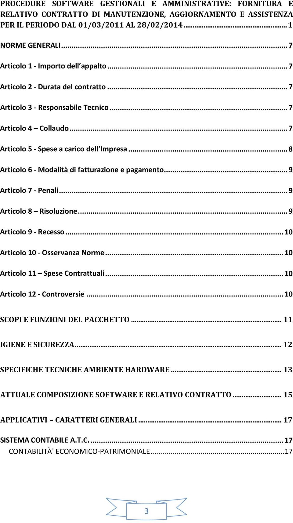 .. 8 Articolo 6 - Modalità di fatturazione e pagamento... 9 Articolo 7 - Penali... 9 Articolo 8 Risoluzione... 9 Articolo 9 - Recesso... 10 Articolo 10 - Osservanza Norme.