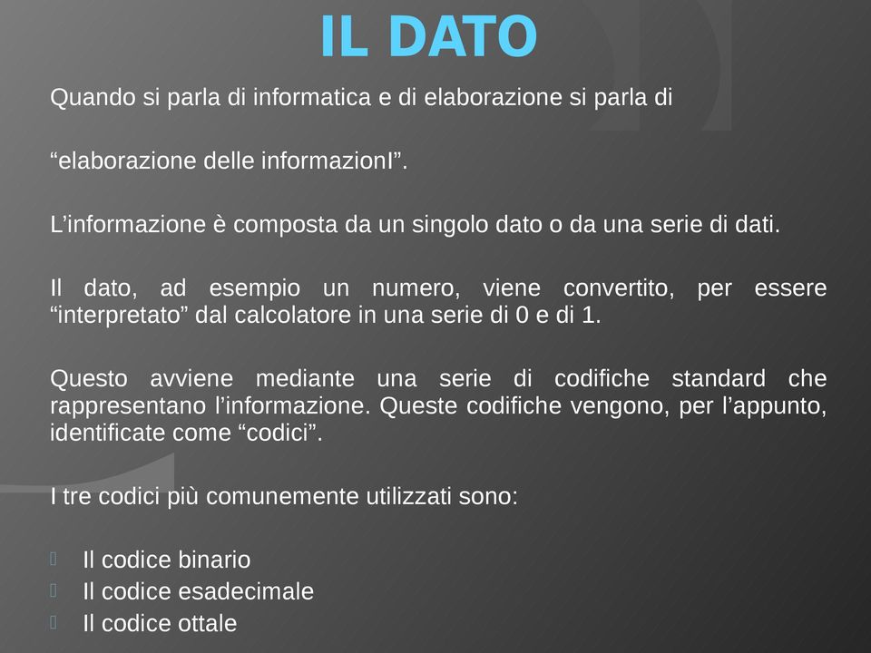 Il dato, ad esempio un numero, viene convertito, per essere interpretato dal calcolatore in una serie di 0 e di 1.