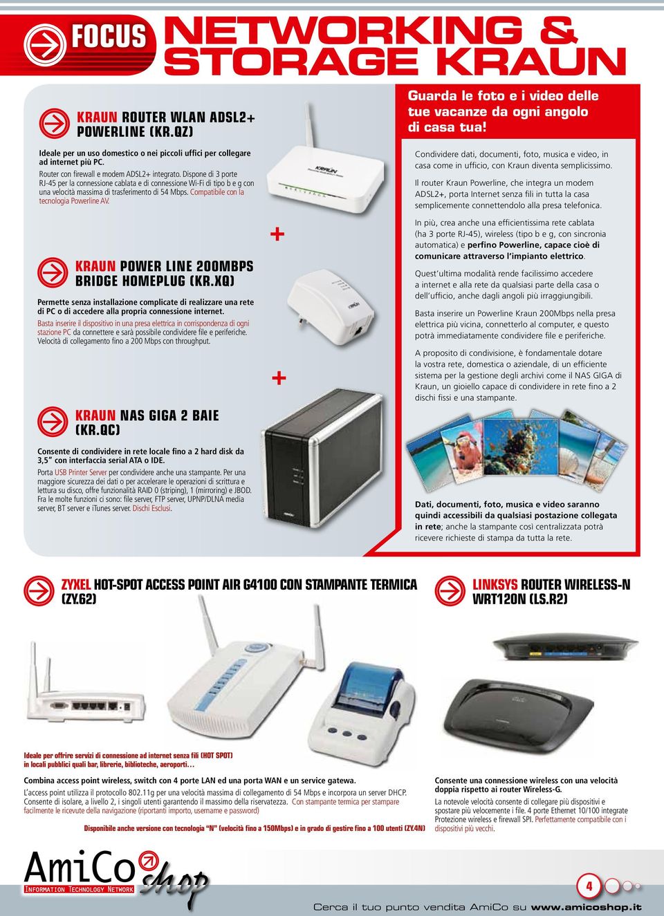 Dispone di 3 porte RJ-45 per la connessione cablata e di connessione Wi-Fi di tipo b e g con una velocità massima di trasferimento di 54 Mbps. Compatibile con la tecnologia Powerline AV.