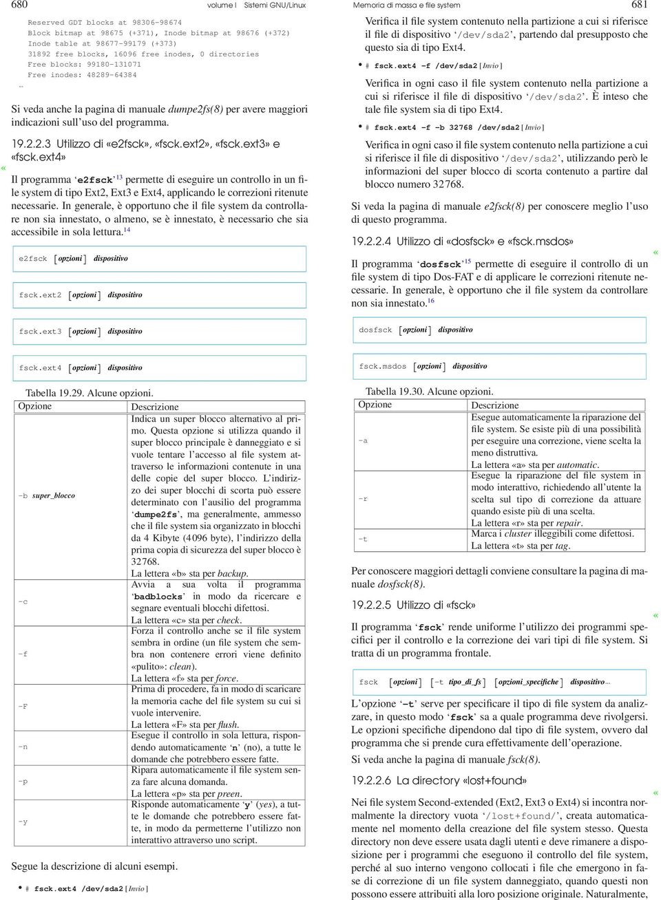 ext2», fsck.ext3» e fsck.ext4» Il programma e2fsck 13 permette di eseguire un controllo in un file system di tipo Ext2, Ext3 e Ext4, applicando le correzioni ritenute necessarie.