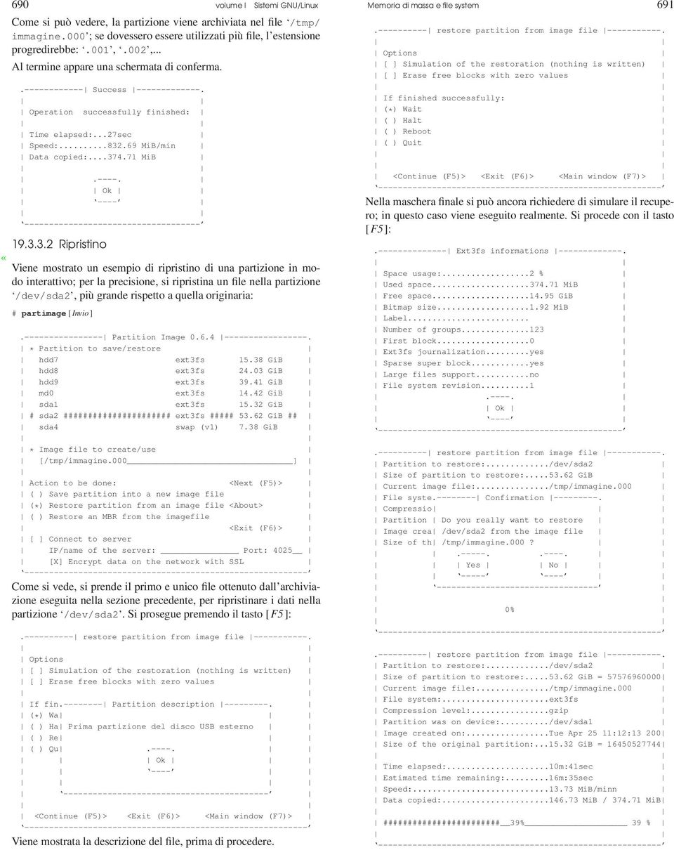 3.3.2 Ripristino Viene mostrato un esempio di ripristino di una partizione in modo interattivo; per la precisione, si ripristina un file nella partizione /dev/sda2, più grande rispetto a quella