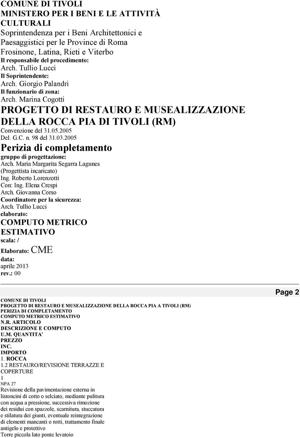 2005 Del. G.C. n. 98 del 31.03.2005 Perizia di completamento gruppo di progettazione: Arch. Maria Margarita Segarra Lagunes (Progettista incaricato) Ing. Roberto Lorenzotti Con: Ing.