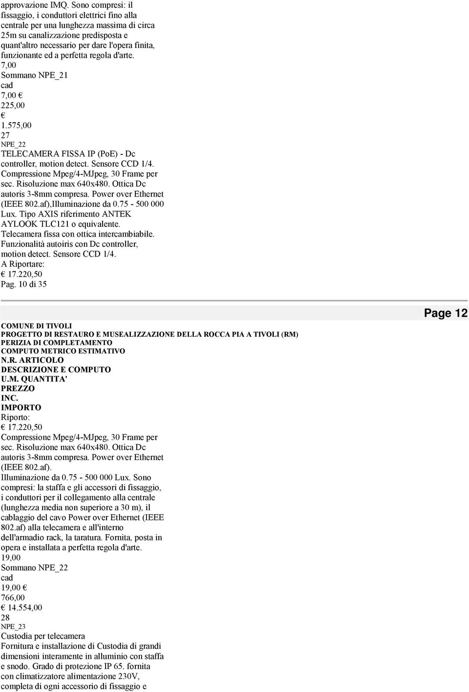 funzionante ed a perfetta regola d'arte. 7,00 Sommano NPE_21 7,00 225,00 1.575,00 27 NPE_22 TELECAMERA FISSA IP (PoE) - Dc controller, motion detect. Sensore CCD 1/4.