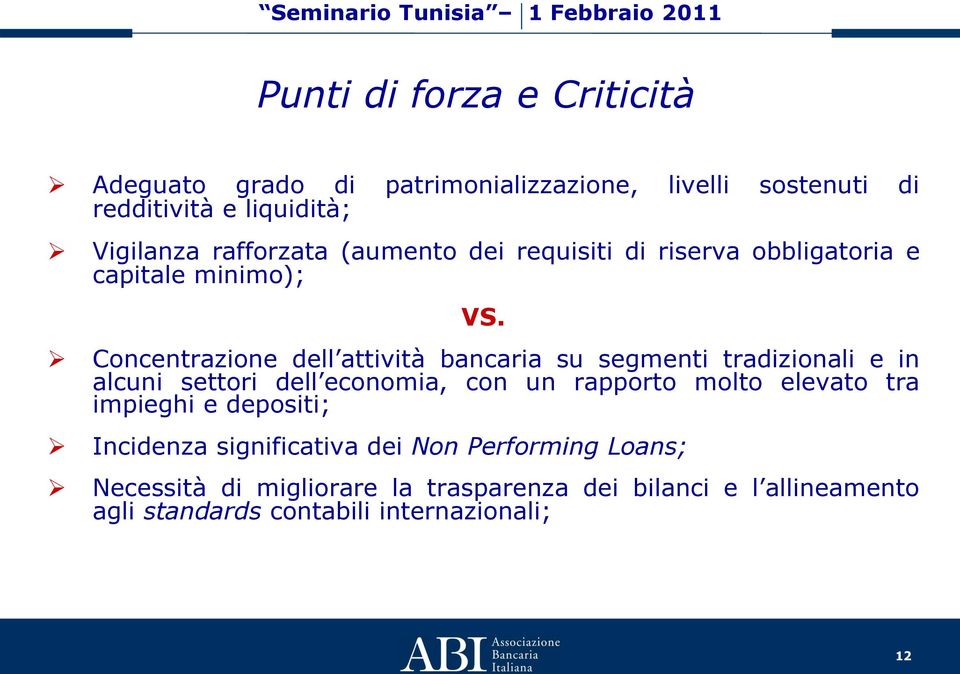 Concentrazione dell attività bancaria su segmenti tradizionali e in alcuni settori dell economia, con un rapporto molto elevato