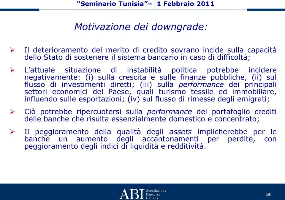 del Paese, quali turismo tessile ed immobiliare, influendo sulle esportazioni; (iv) sul flusso di rimesse degli emigrati; Ciò potrebbe ripercuotersi sulla performance del portafoglio crediti delle