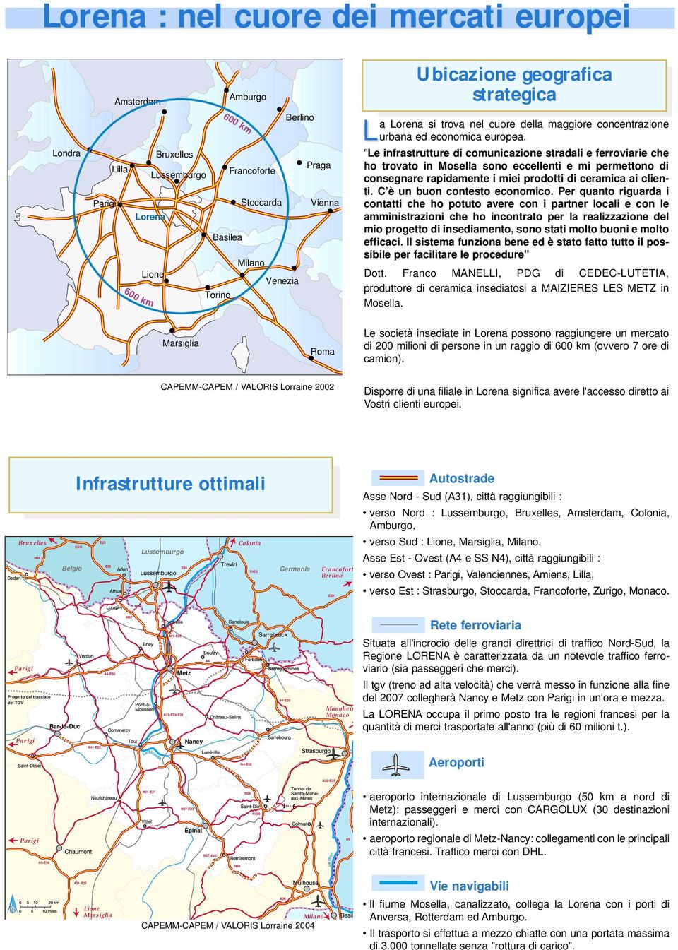 "Le infrastrutture di comunicazione stradali e ferroviarie che ho trovato in Mosella sono eccellenti e mi permettono di consegnare rapidamente i miei prodotti di ceramica ai clienti.