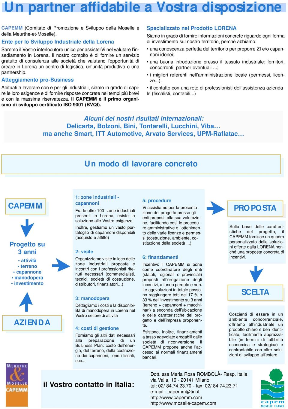 Il nostro compito è di fornire un servizio gratuito di consulenza alle società che valutano l opportunità di creare in Lorena un centro di logistica, un unità produttiva o una partnership.