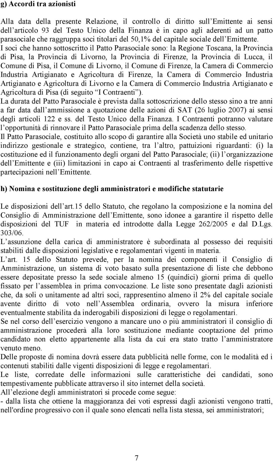 I soci che hanno sottoscritto il Patto Parasociale sono: la Regione Toscana, la Provincia di Pisa, la Provincia di Livorno, la Provincia di Firenze, la Provincia di Lucca, il Comune di Pisa, il