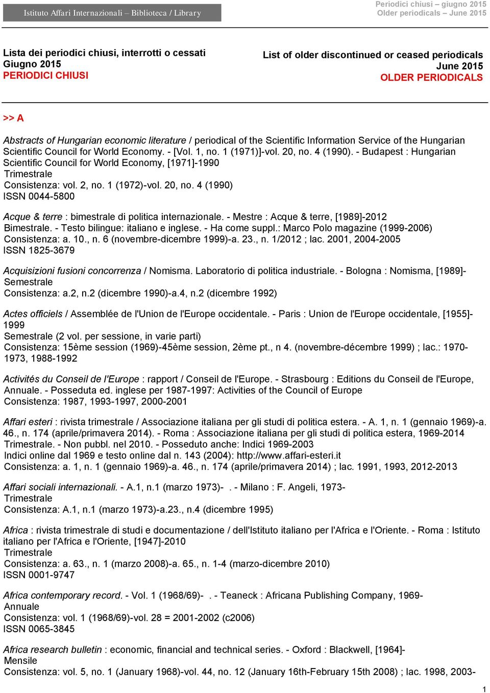 - Budapest : Hungarian Scientific Council for World Economy, [1971]-1990 Consistenza: vol. 2, no. 1 (1972)-vol. 20, no. 4 (1990) ISSN 0044-5800 Acque & terre : bimestrale di politica internazionale.