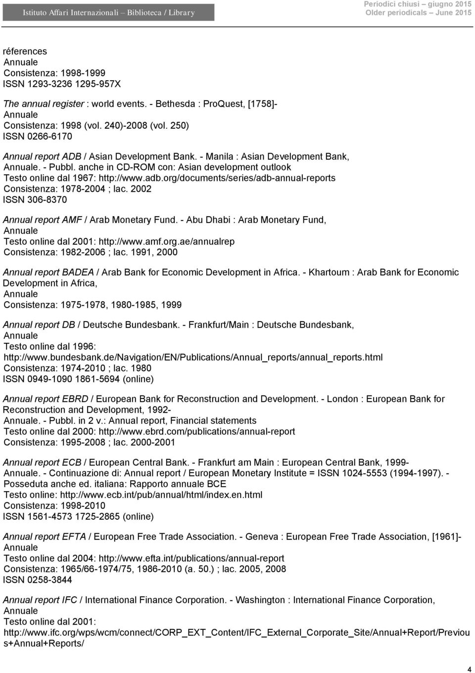 org/documents/series/adb-annual-reports Consistenza: 1978-2004 ; lac. 2002 ISSN 306-8370 Annual report AMF / Arab Monetary Fund. - Abu Dhabi : Arab Monetary Fund, Testo online dal 2001: http://www.