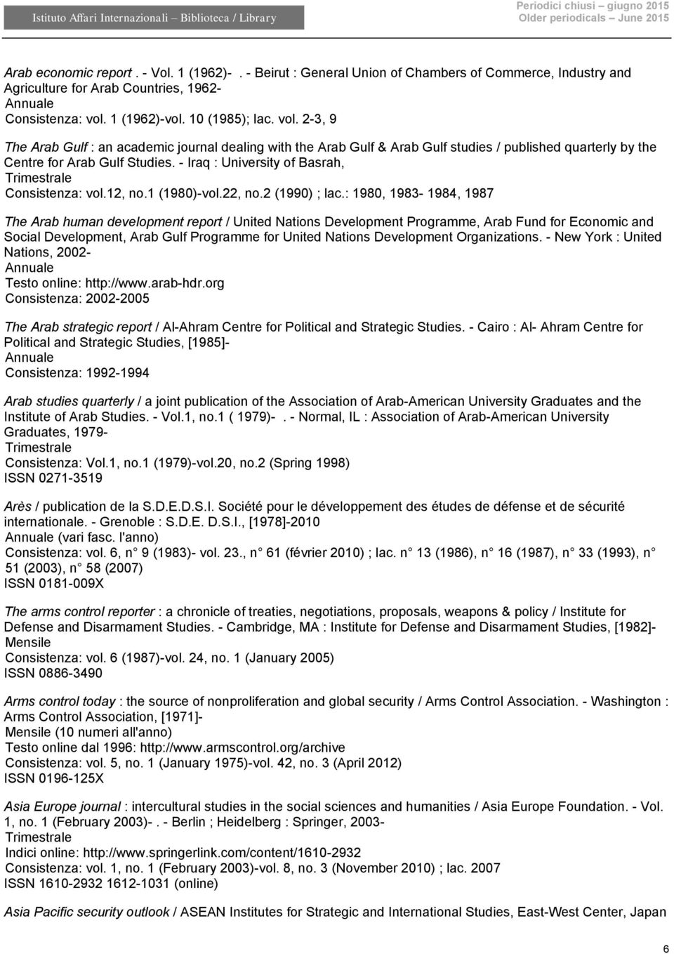 - Iraq : University of Basrah, Consistenza: vol.12, no.1 (1980)-vol.22, no.2 (1990) ; lac.