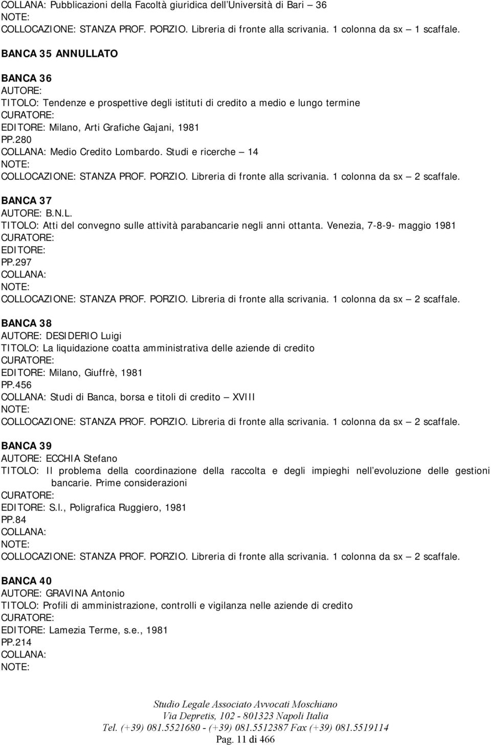 Studi e ricerche 14 COLLOCAZIONE: STANZA PROF. PORZIO. Libreria di fronte alla scrivania. 1 colonna da sx 2 scaffale. BANCA 37 B.N.L. TITOLO: Atti del convegno sulle attività parabancarie negli anni ottanta.