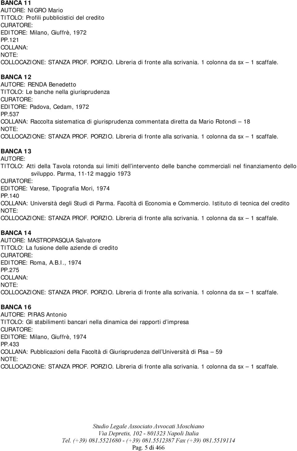 537 Raccolta sistematica di giurisprudenza commentata diretta da Mario Rotondi 18 COLLOCAZIONE: STANZA PROF. PORZIO. Libreria di fronte alla scrivania. 1 colonna da sx 1 scaffale.