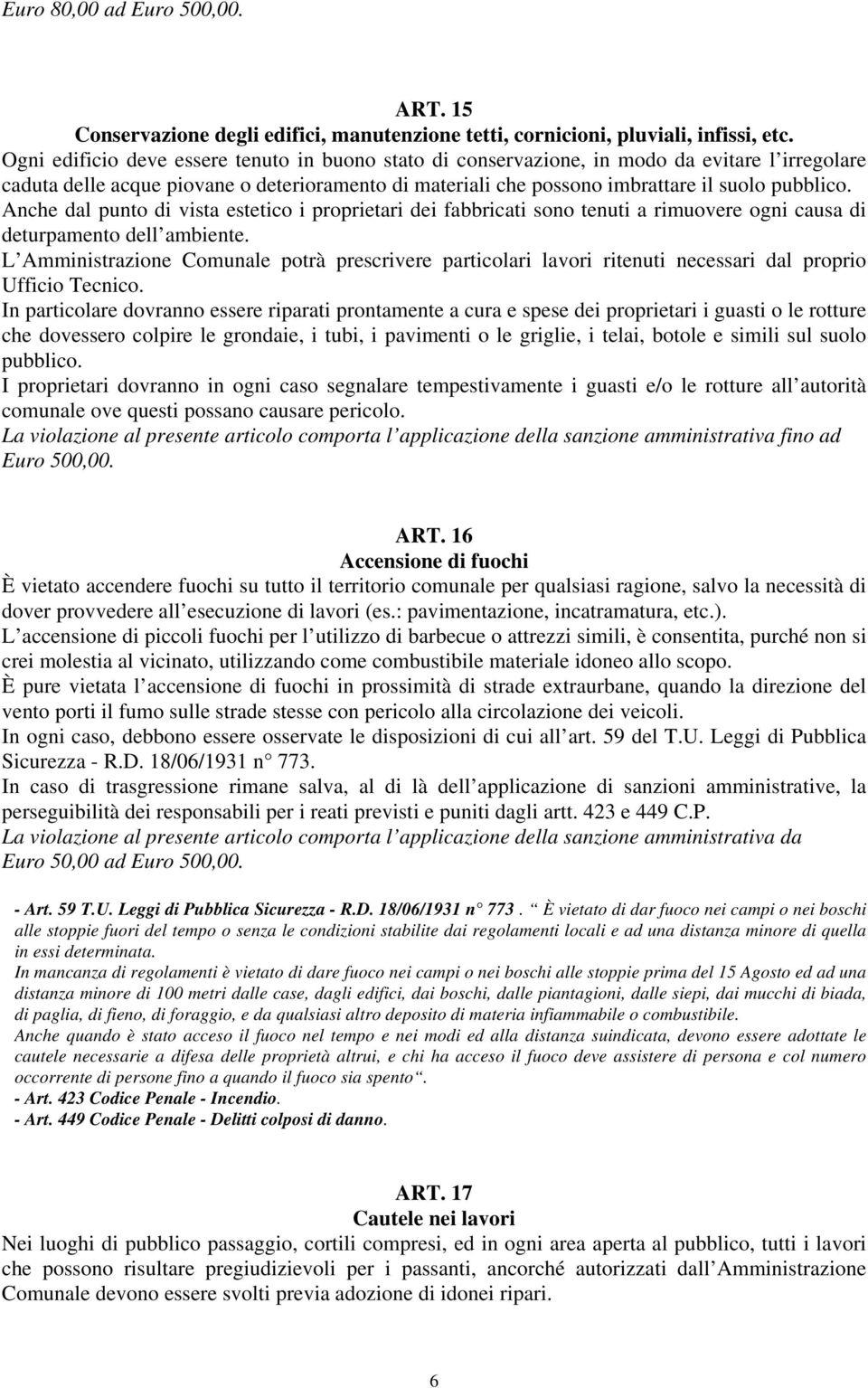 Anche dal punto di vista estetico i proprietari dei fabbricati sono tenuti a rimuovere ogni causa di deturpamento dell ambiente.