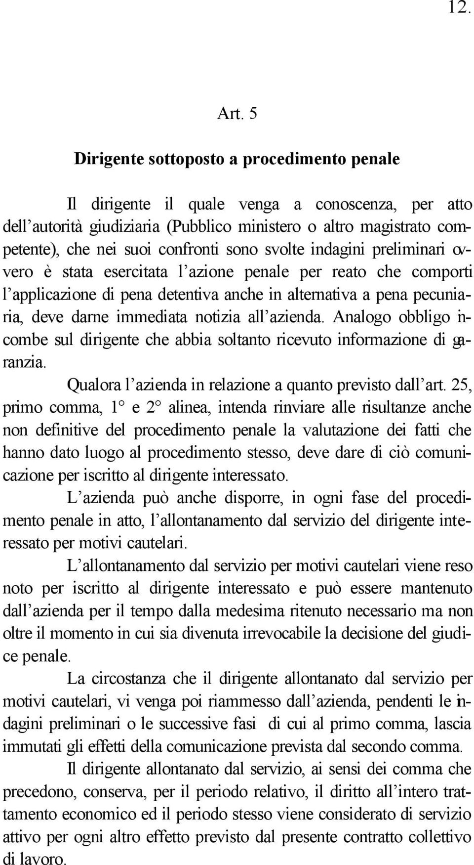 sono svolte indagini preliminari ovvero è stata esercitata l azione penale per reato che comporti l applicazione di pena detentiva anche in alternativa a pena pecuniaria, deve darne immediata notizia