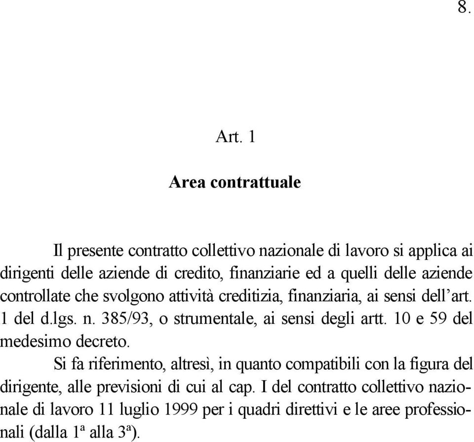 quelli delle aziende controllate che svolgono attività creditizia, finanziaria, ai sensi dell art. 1 del d.lgs. n.