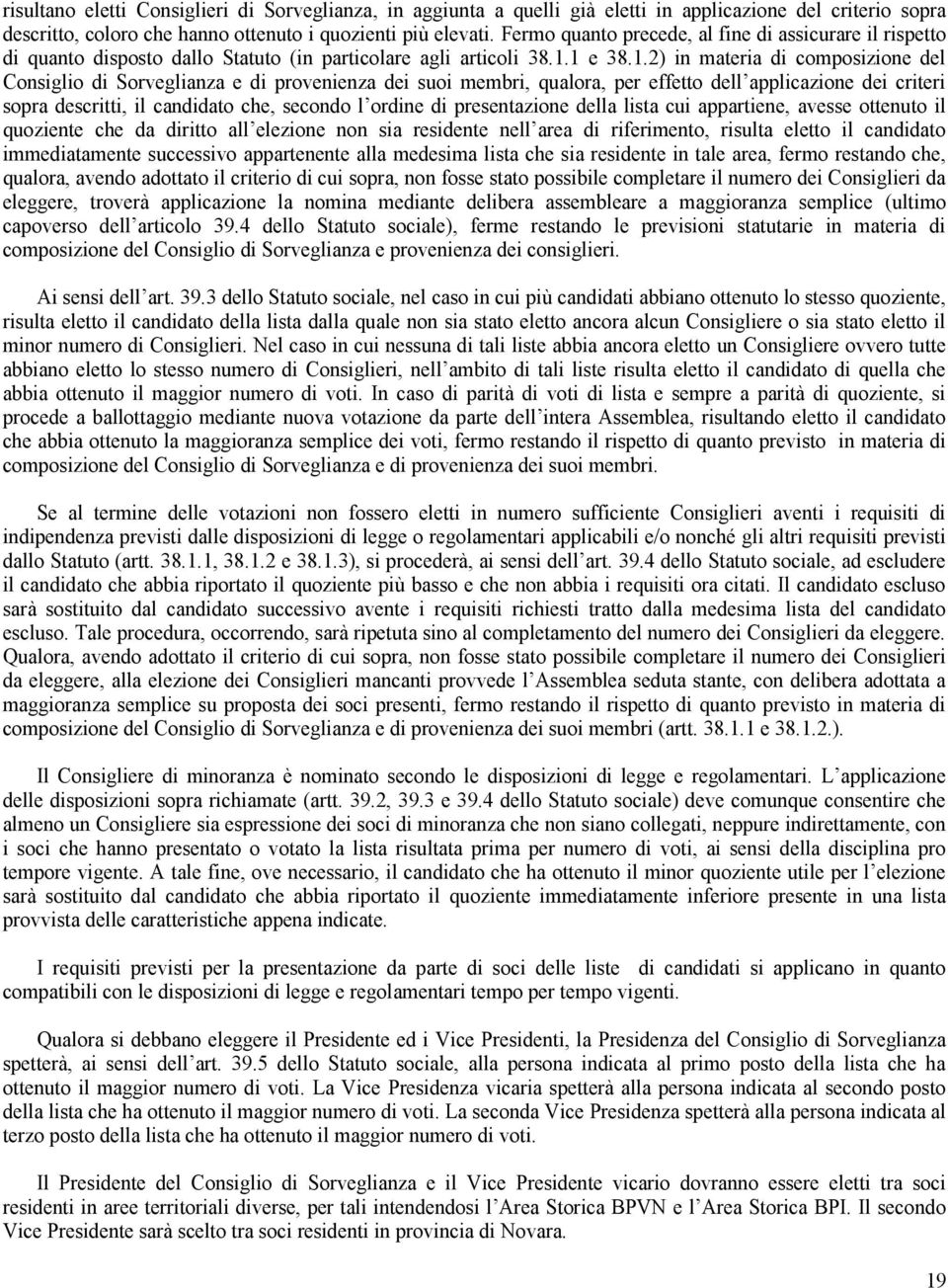 1 e 38.1.2) in materia di composizione del Consiglio di Sorveglianza e di provenienza dei suoi membri, qualora, per effetto dell applicazione dei criteri sopra descritti, il candidato che, secondo l