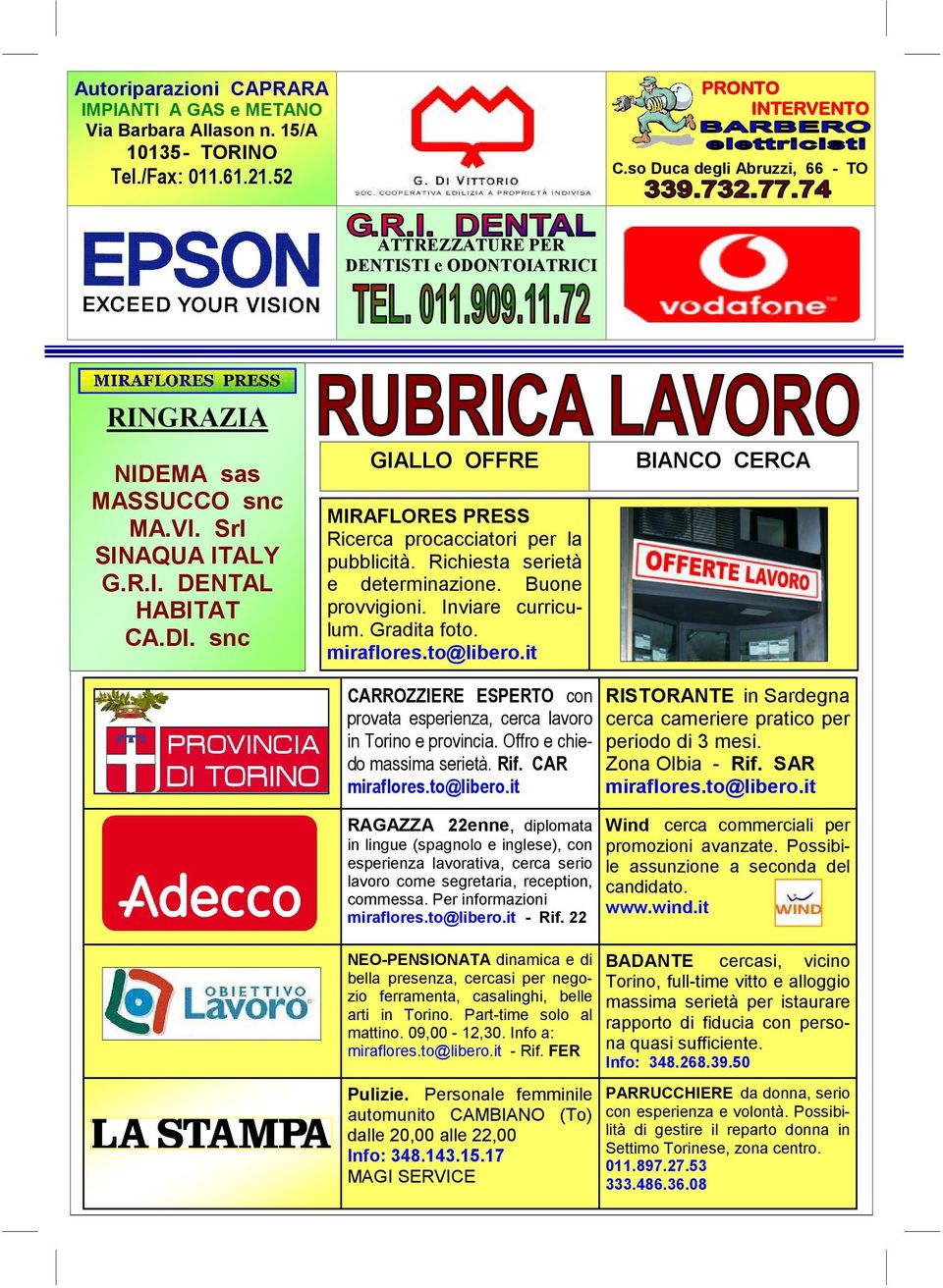 snc GIALLO OFFRE MIRAFLORES PRESS Ricerca procacciatori per la pubblicità. Richiesta serietà e determinazione. Buone provvigioni. Inviare curriculum. Gradita foto. miraflores.to@libero.