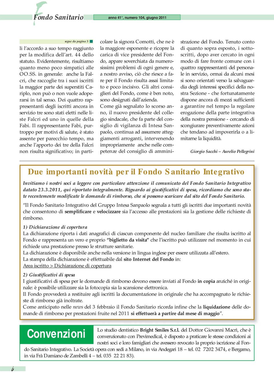 in generale: anche la Falcri, che raccoglie tra i suoi iscritti la maggior parte dei superstiti Cariplo, non può o non vuole adoperarsi in tal senso.