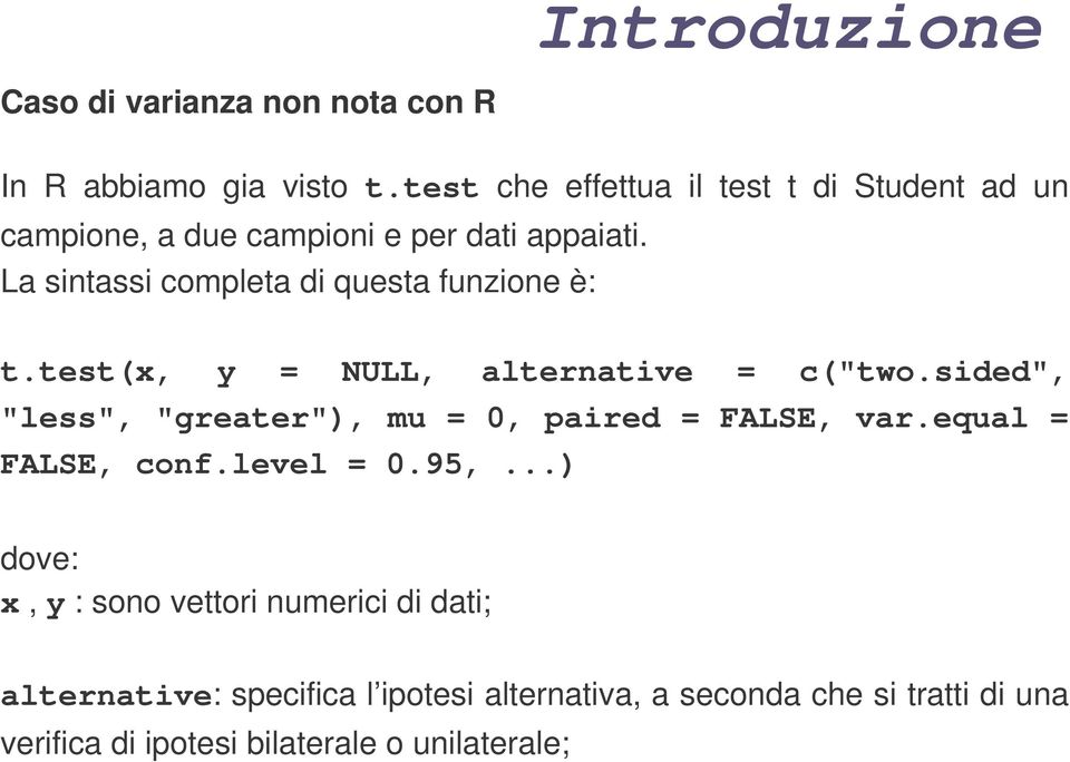 La sintassi completa di questa funzione è: t.test(x, y = NULL, alternative = c("two.