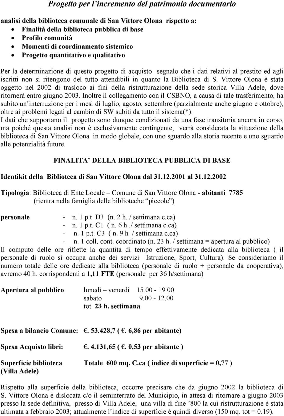 attendibili in quanto la Biblioteca di S. Vittore Olona è stata oggetto nel 2002 di trasloco ai fini della ristrutturazione della sede storica Villa Adele, dove ritornerà entro giugno 2003.