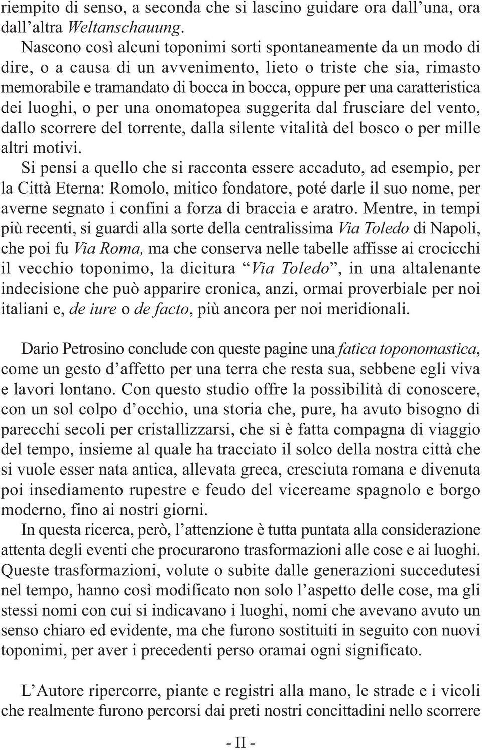 caratteristica dei luoghi, o per una onomatopea suggerita dal frusciare del vento, dallo scorrere del torrente, dalla silente vitalità del bosco o per mille altri motivi.