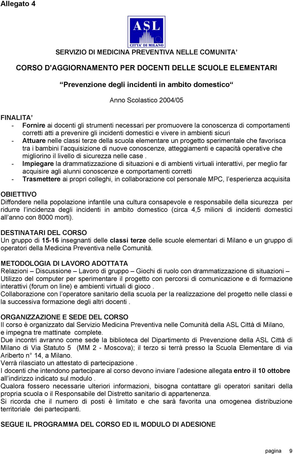 che favorisca tra i bambini l acquisizione di nuove conoscenze, atteggiamenti e capacità operative che migliorino il livello di sicurezza nelle case.