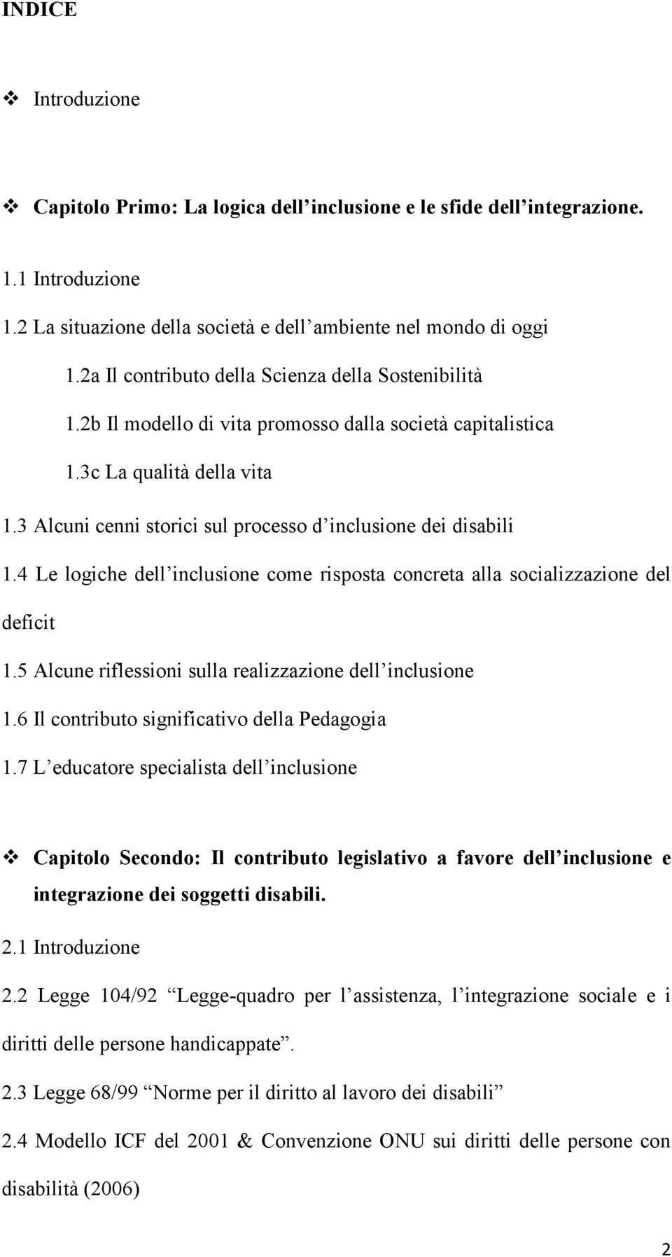 3 Alcuni cenni storici sul processo d inclusione dei disabili 1.4 Le logiche dell inclusione come risposta concreta alla socializzazione del deficit 1.