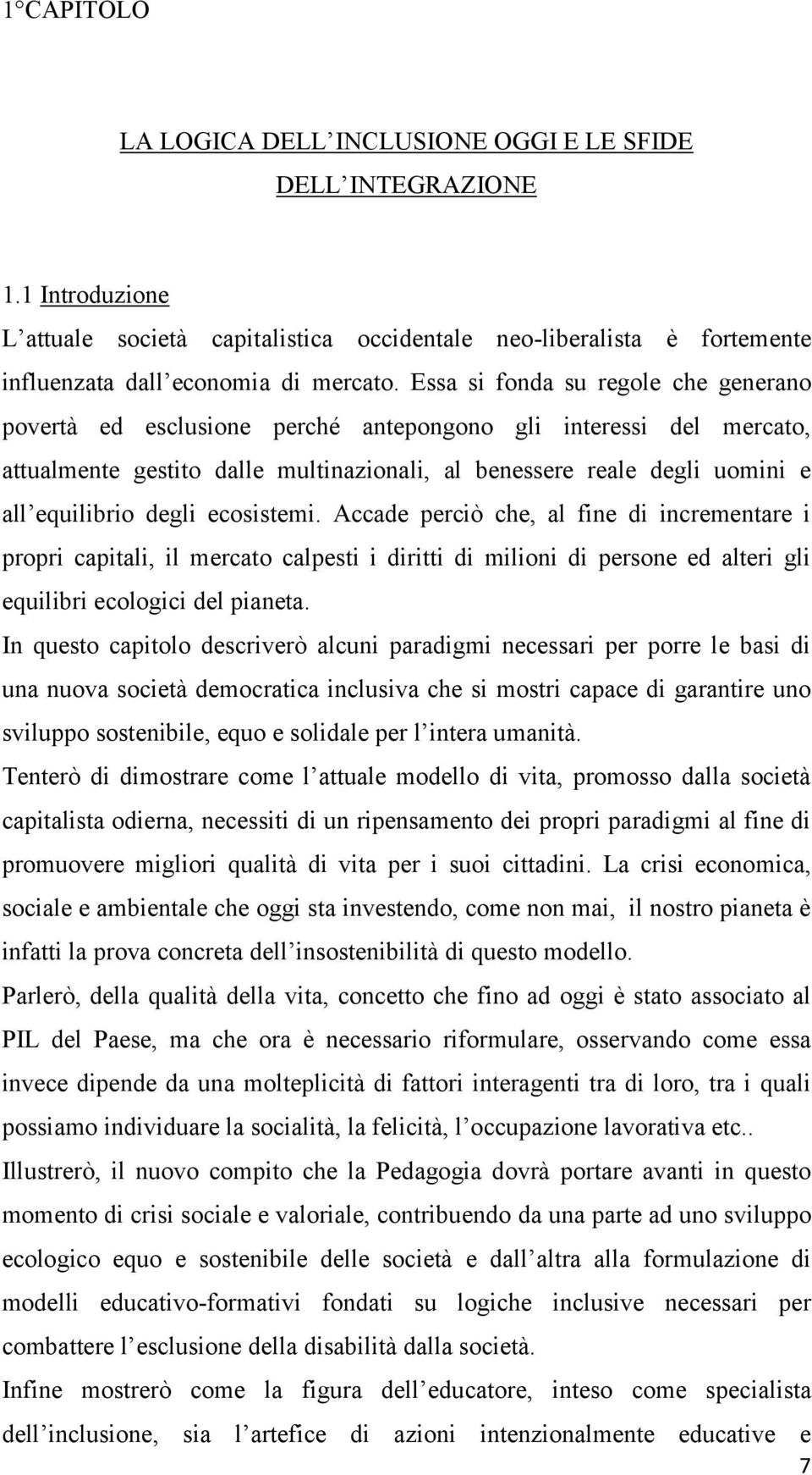 degli ecosistemi. Accade perciò che, al fine di incrementare i propri capitali, il mercato calpesti i diritti di milioni di persone ed alteri gli equilibri ecologici del pianeta.