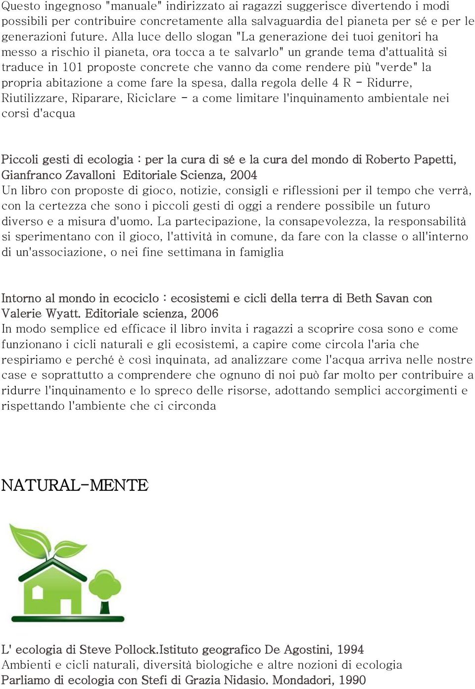 rendere più "verde" la propria abitazione a come fare la spesa, dalla regola delle 4 R - Ridurre, Riutilizzare, Riparare, Riciclare - a come limitare l'inquinamento ambientale nei corsi d'acqua