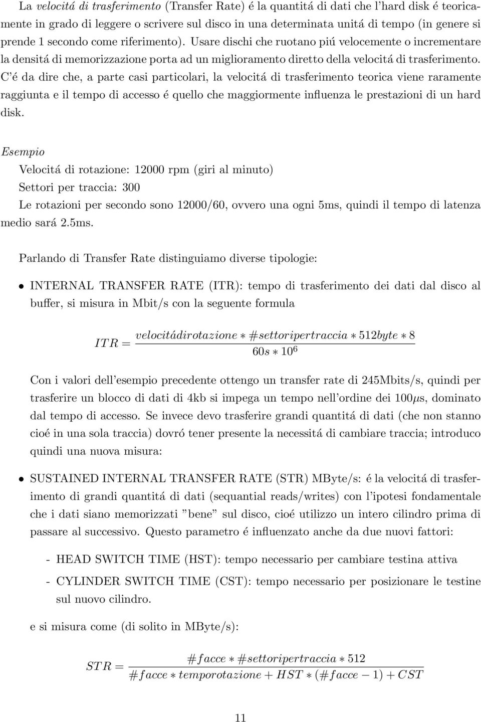 C é da dire che, a parte casi particolari, la velocitá di trasferimento teorica viene raramente raggiunta e il tempo di accesso é quello che maggiormente influenza le prestazioni di un hard disk.