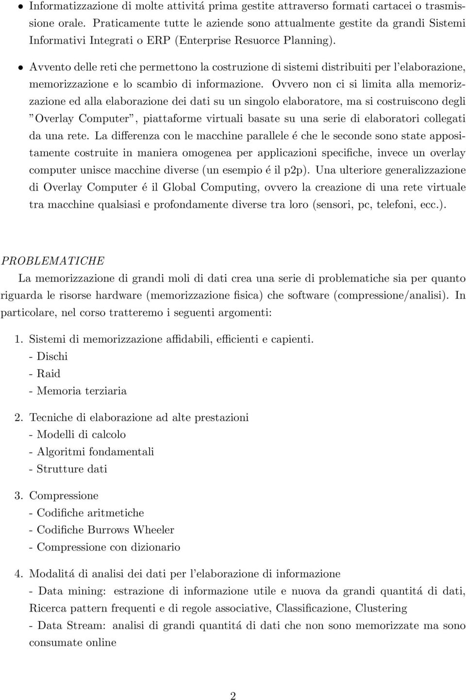 Avvento delle reti che permettono la costruzione di sistemi distribuiti per l elaborazione, memorizzazione e lo scambio di informazione.