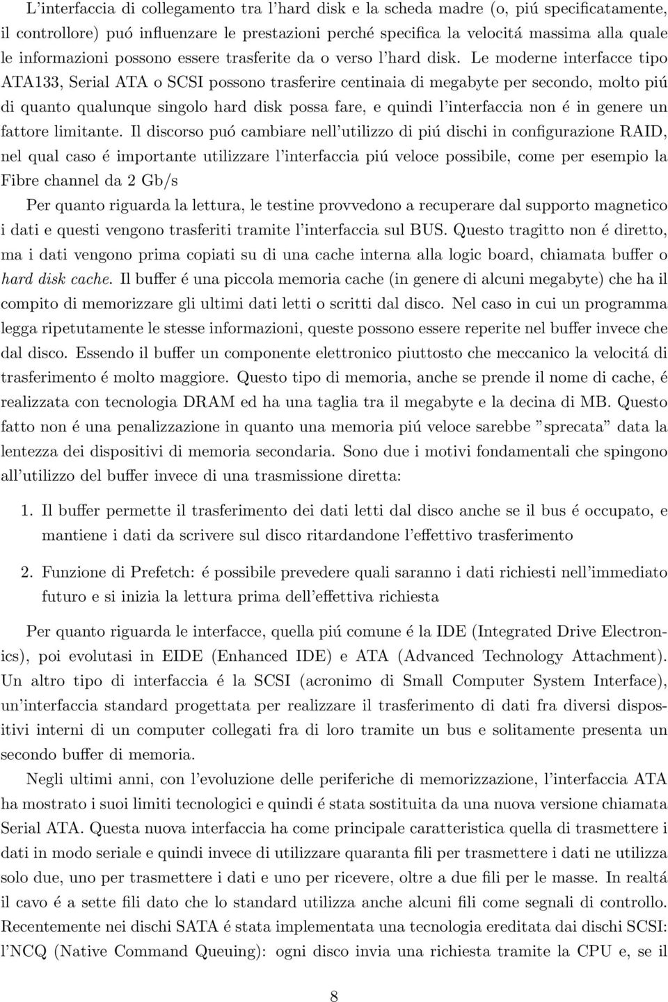 Le moderne interfacce tipo ATA133, Serial ATA o SCSI possono trasferire centinaia di megabyte per secondo, molto piú di quanto qualunque singolo hard disk possa fare, e quindi l interfaccia non é in