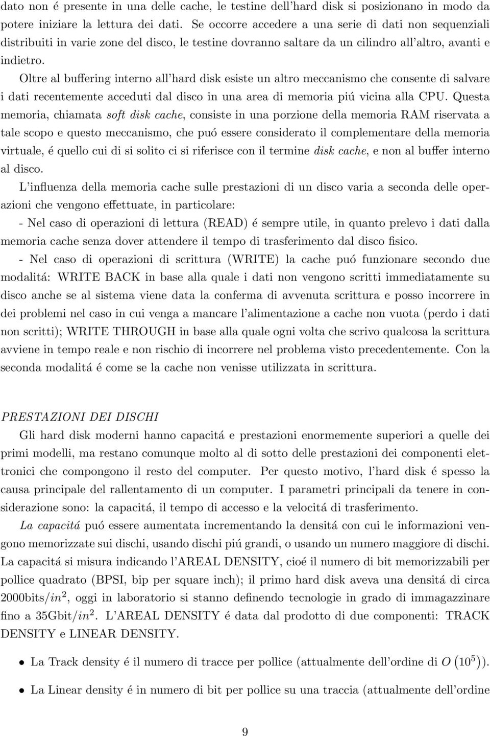 Oltre al buffering interno all hard disk esiste un altro meccanismo che consente di salvare i dati recentemente acceduti dal disco in una area di memoria piú vicina alla CPU.