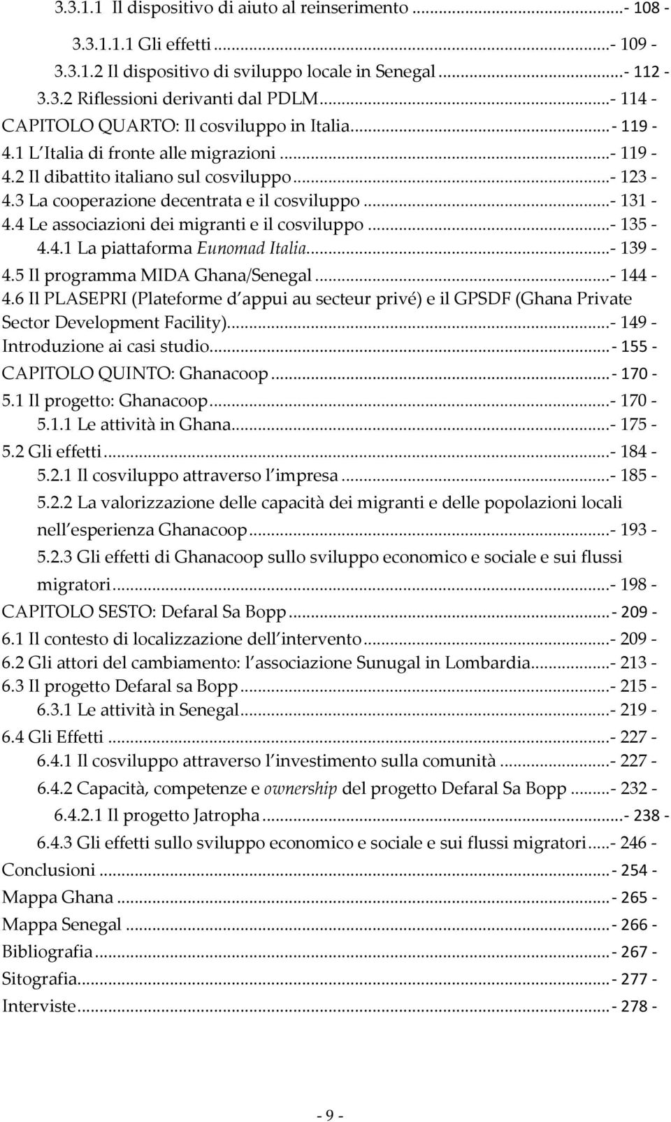 3 La cooperazione decentrata e il cosviluppo... - 131-4.4 Le associazioni dei migranti e il cosviluppo... - 135-4.4.1 La piattaforma Eunomad Italia... - 139-4.5 Il programma MIDA Ghana/Senegal.