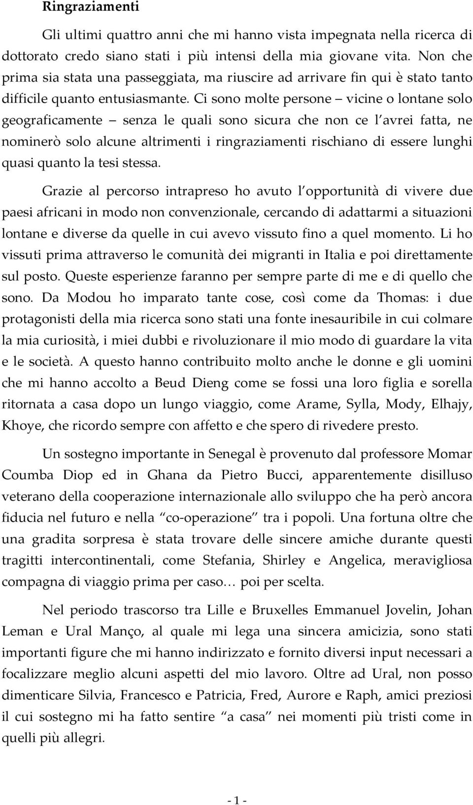 Ci sono molte persone vicine o lontane solo geograficamente senza le quali sono sicura che non ce l avrei fatta, ne nominerò solo alcune altrimenti i ringraziamenti rischiano di essere lunghi quasi