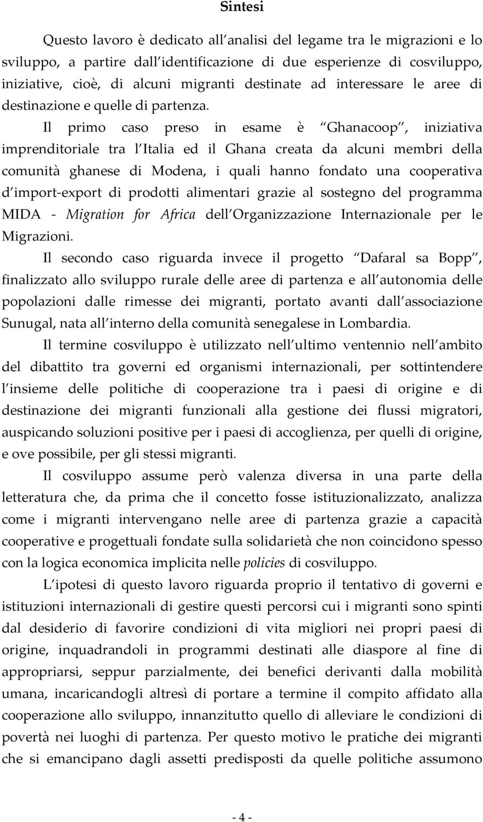 Il primo caso preso in esame è Ghanacoop, iniziativa imprenditoriale tra l Italia ed il Ghana creata da alcuni membri della comunità ghanese di Modena, i quali hanno fondato una cooperativa d