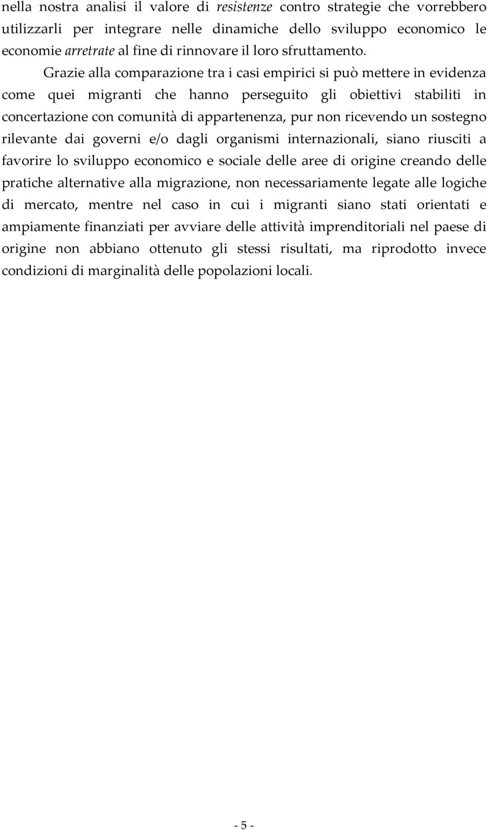 Grazie alla comparazione tra i casi empirici si può mettere in evidenza come quei migranti che hanno perseguito gli obiettivi stabiliti in concertazione con comunità di appartenenza, pur non