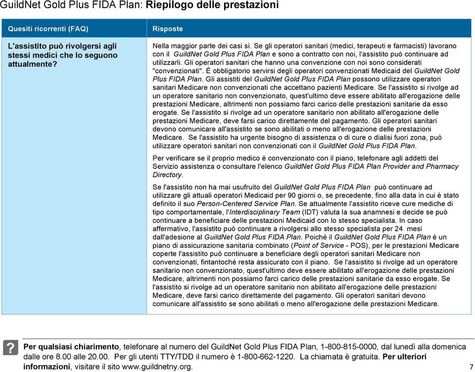 Gli operatori sanitari che hanno una convenzione con noi sono considerati "convenzionati". È obbligatorio servirsi degli operatori convenzionati Medicaid del GuildNet Gold Plus FIDA Plan.