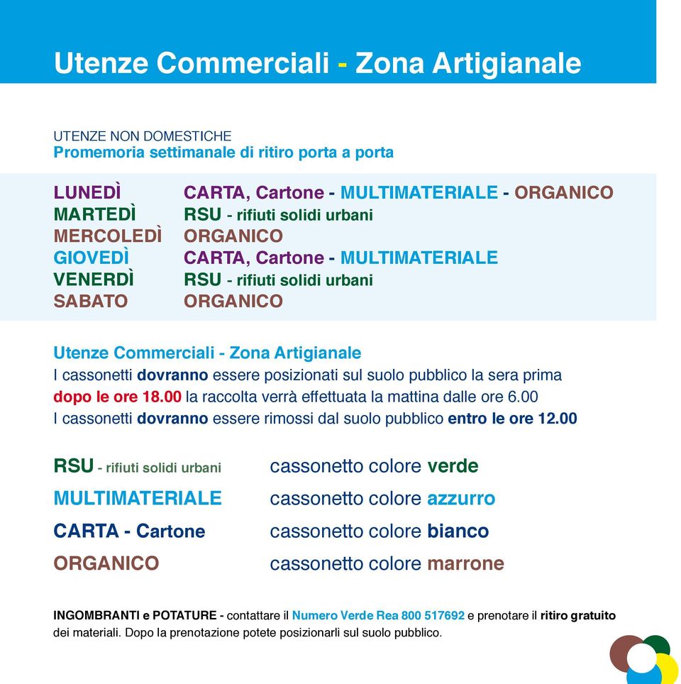 00 la raccolta verrà effettuata la mattina dalle ore 6.00 I cassonetti dovranno essere rimossi dal suolo pubblico entro le ore 12.