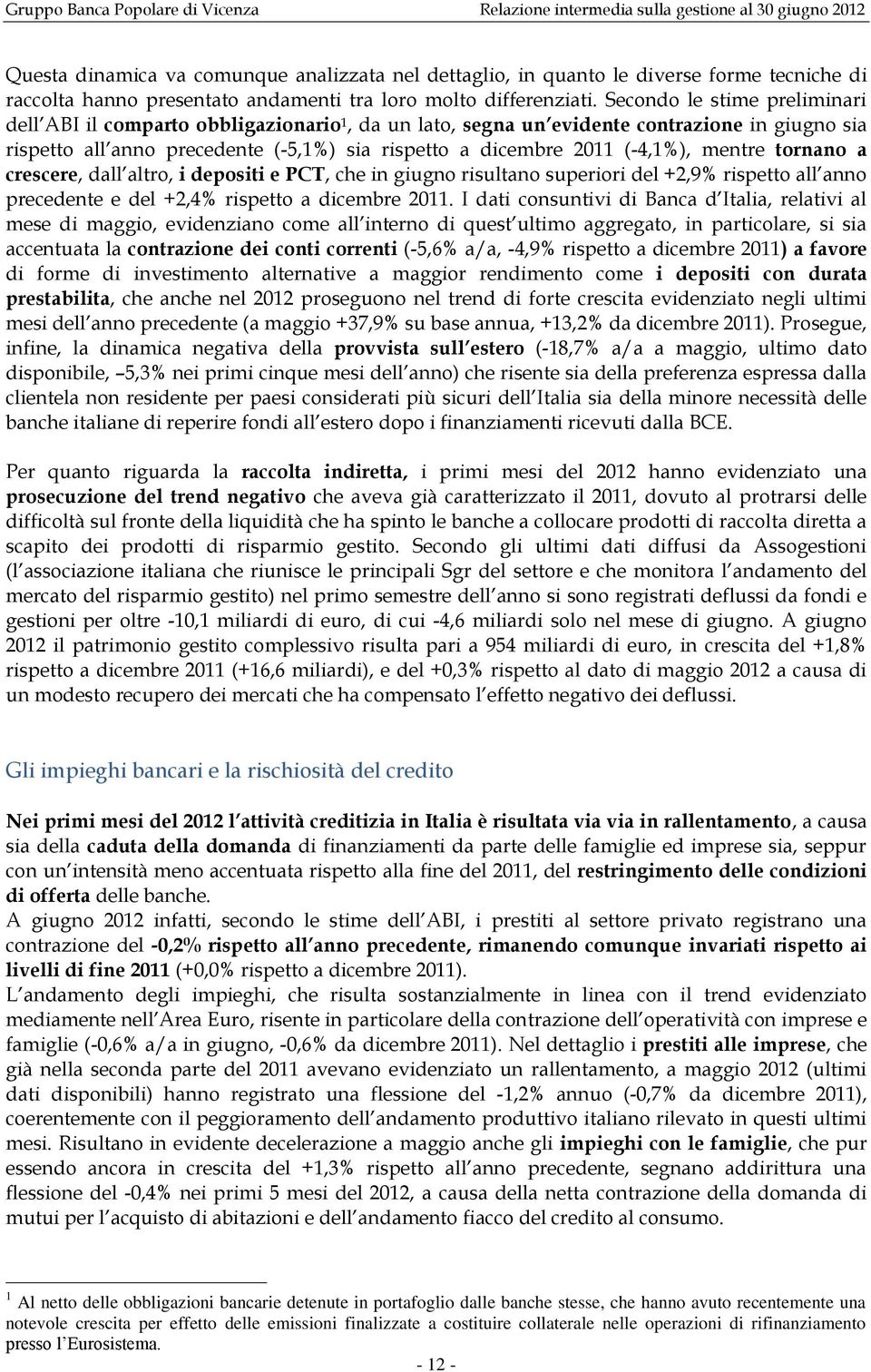 Secondo le stime preliminari dell ABI il comparto obbligazionario 1, da un lato, segna un evidente contrazione in giugno sia rispetto all anno precedente (-5,1%) sia rispetto a dicembre 2011 (-4,1%),