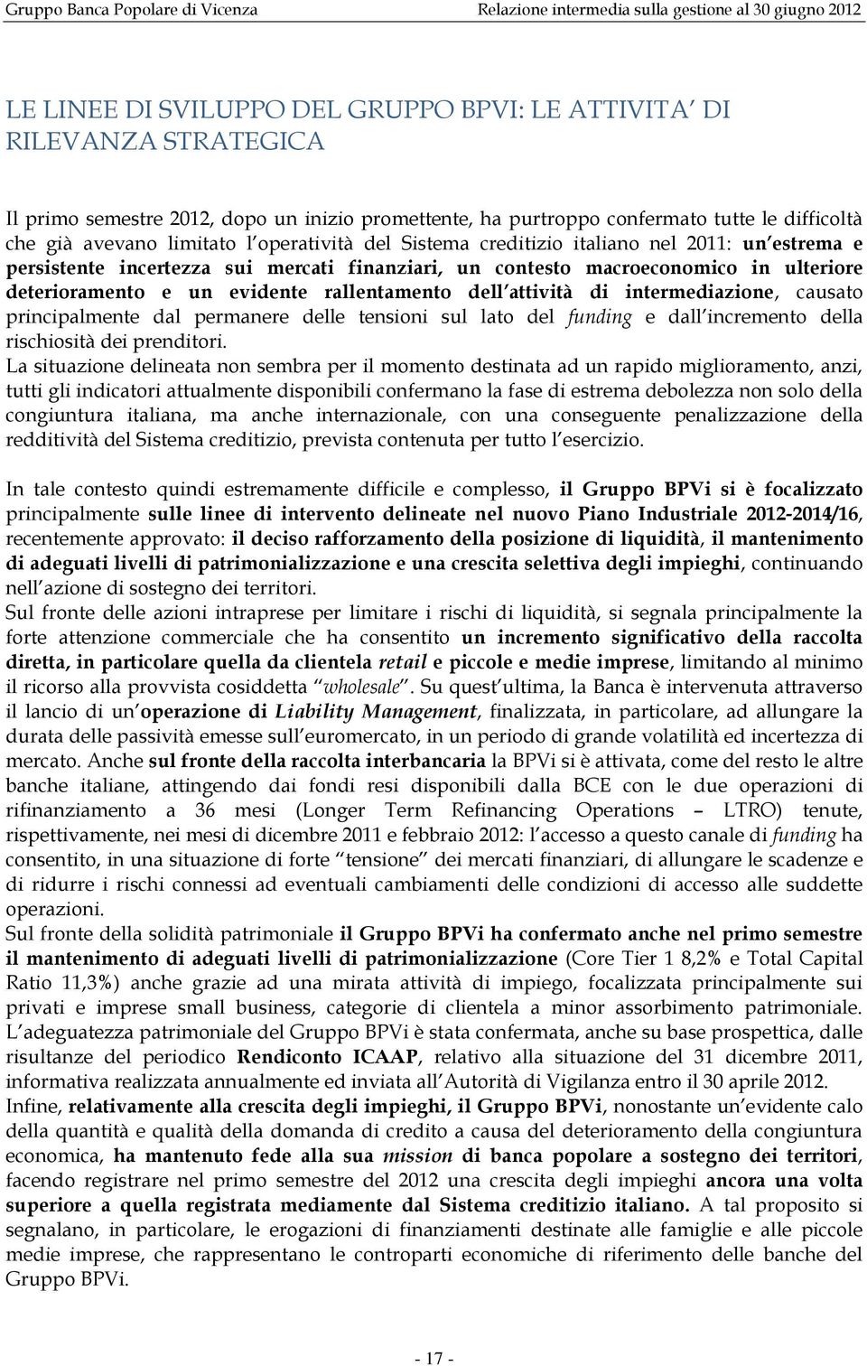 un contesto macroeconomico in ulteriore deterioramento e un evidente rallentamento dell attività di intermediazione, causato principalmente dal permanere delle tensioni sul lato del funding e dall