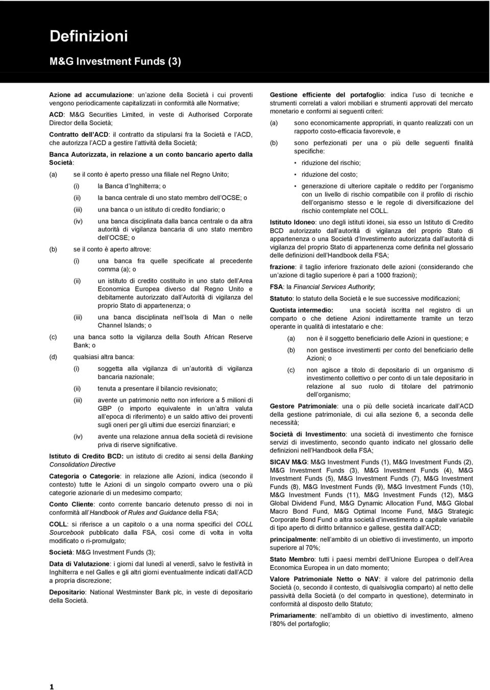 in relazione a un conto bancario aperto dalla Società: (a) (b) (c) (d) se il conto è aperto presso una filiale nel Regno Unito; (i) (ii) (iii) (iv) la Banca d Inghilterra; o la banca centrale di uno