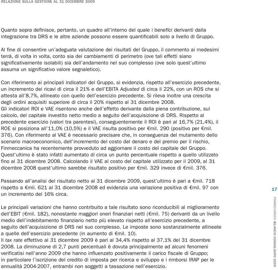 Al fine di consentire un adeguata valutazione dei risultati del Gruppo, il commento ai medesimi terrà, di volta in volta, conto sia dei cambiamenti di perimetro (ove tali effetti siano