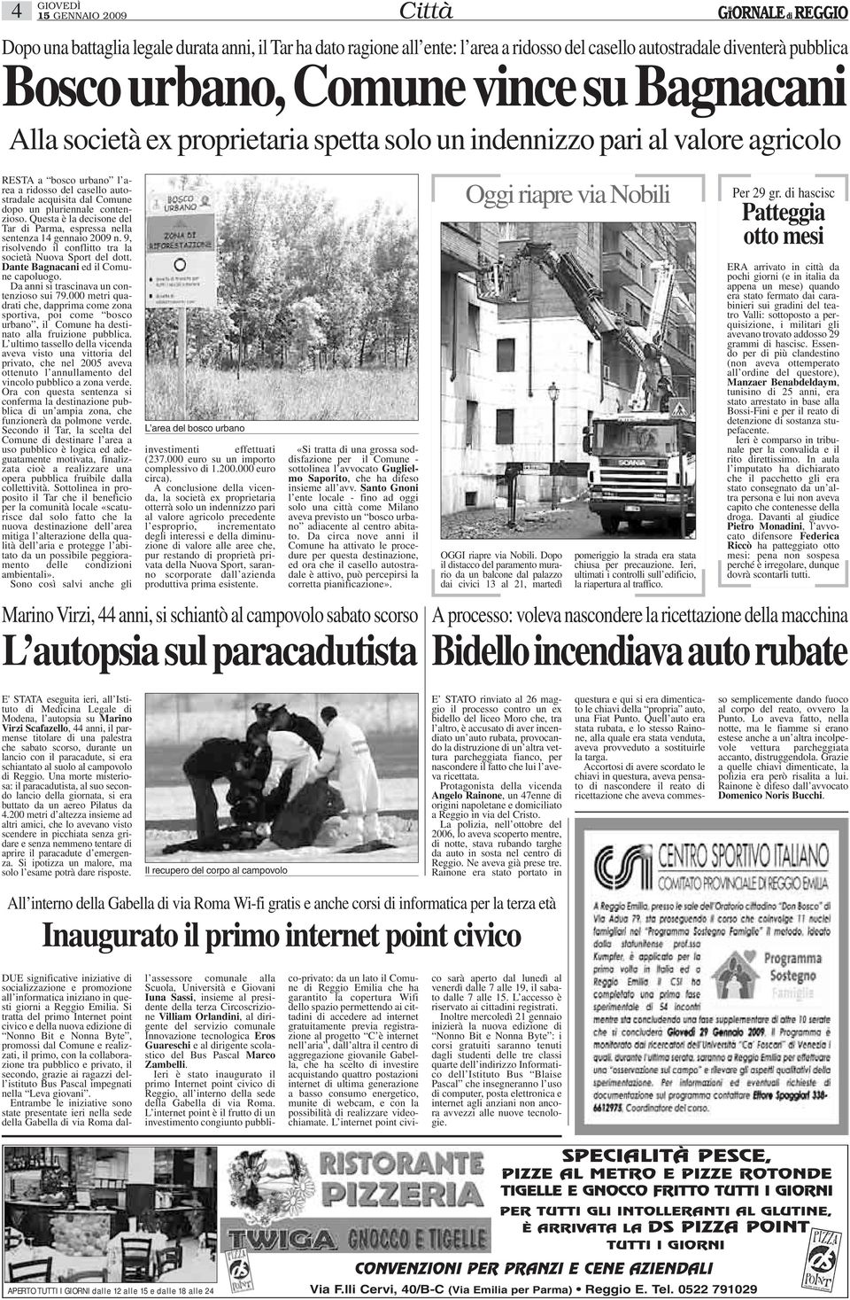 Questa è la decisone del Tar di Parma, espressa nella sentenza 14 gennaio 2009 n. 9, risolvendo il conflitto tra la società Nuova Sport del dott. Dante Bagnacani ed il Comune capoluogo.