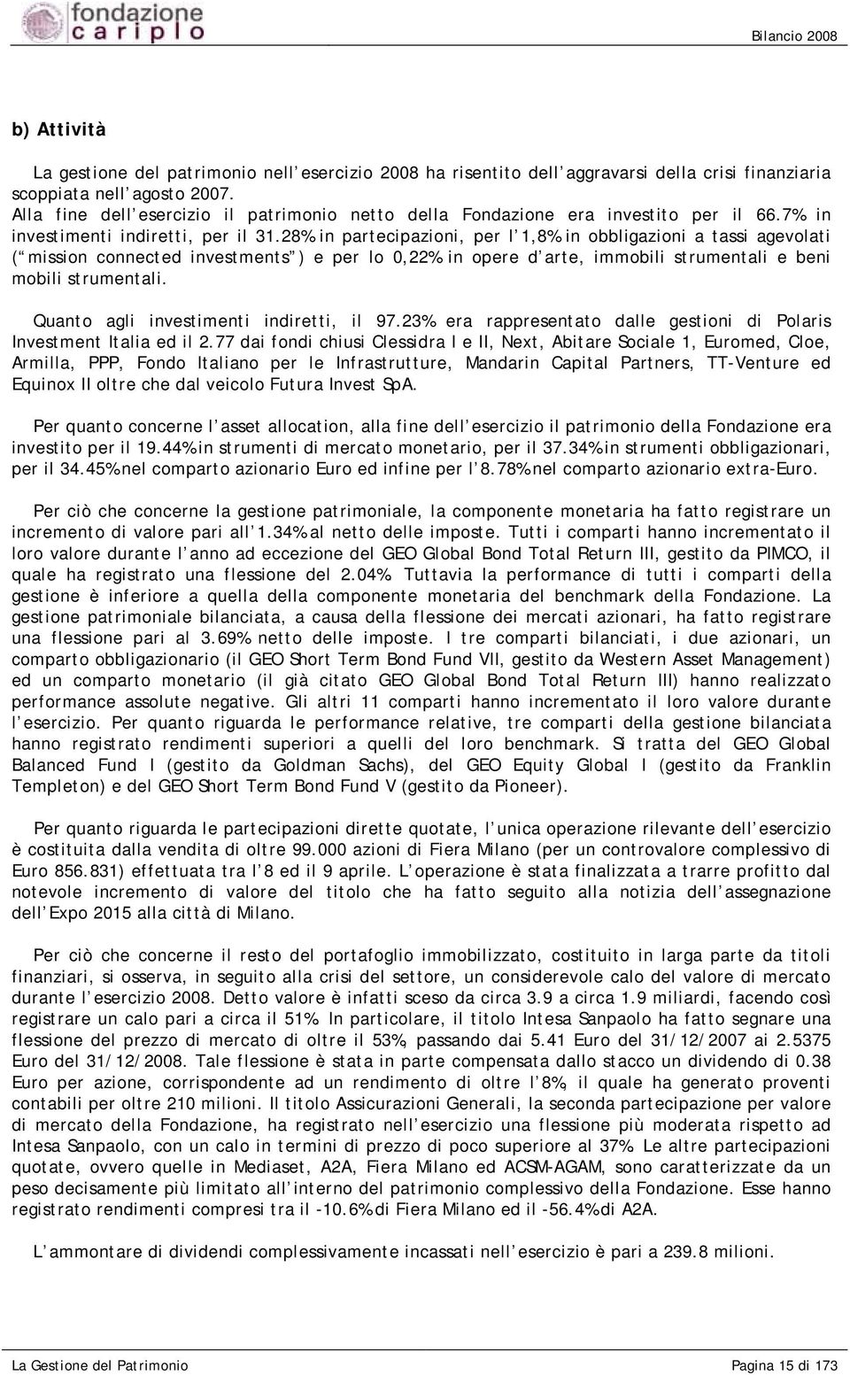 28% in partecipazioni, per l 1,8% in obbligazioni a tassi agevolati ( mission connected investments ) e per lo 0,22% in opere d arte, immobili strumentali e beni mobili strumentali.